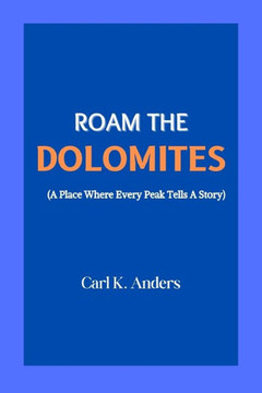 Roam The Dolomites (A Place Where Every Peak Tells A Story)