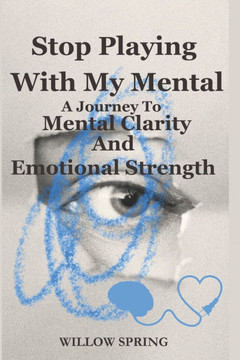 Stop Playing With My Mental: A Journey To Mental Clarity And Emotional Strength