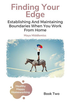 Finding Your Edge: Establishing And Maintaining Boundaries When You Work From Home