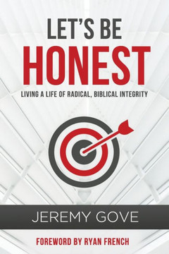 Let's Be Honest: Living a Life of Radical, Biblical Integrity