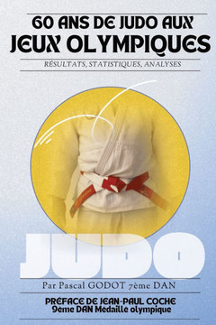 60 ans de judo aux Jeux Olympiques: Depuis 1964: Résultats, statistiques, analyses 60 ans de judo aux Jeux Olympiques: Depuis 1964: Résultats, statistiques, analyses