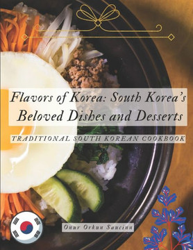 Flavors of Korea: South Korea's Beloved Dishes and Desserts: Traditional South Korean Cookbook
