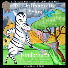Eine Gute Nacht Geschichte über Mut: Das hilfsbereite Zebra: Bunte Bilder Kinderbuch - Eine lehrreiche Kurzgeschichte für Mädchen und Jungen ab 3 Jahr