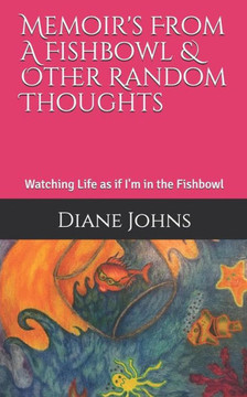 Memoir'S From A Fishbowl & Other Random Thoughts: Watching Life As If I'M In The Fishbowl