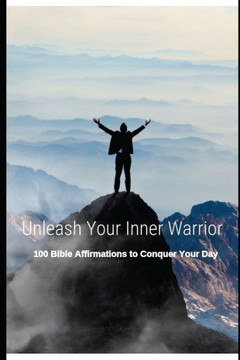 Unleash Your Inner Warrior: 100 Bible Affirmations to Conquer Your Day