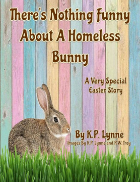 There's Nothing Funny About A Homeless Bunny: A Very Special Easter Story