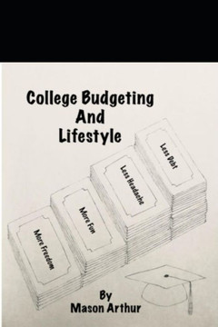 College Budgeting And Lifestyle: Less Debt Less Headache More Fun More Freedom College Budgeting And Lifestyle: Less Debt Less Headache More Fun More Freedom