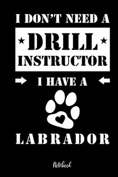 I Don'T Need A Drill Instructor I Have A Labrador Notebook: F?r Labrador Retriever Hundebesitzer | Tagebuch F?r Labi Welpen & Hundeschule | Notizen, ... In 6X9' , Punkteraster (German Edition)