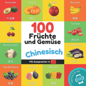 100 Früchte und Gemüse auf Chinesisch: Zweisprachiges Bilderbuch für Kinder: deutsch / Chinesisch mit Aussprachen