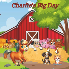 Charlie's Big Day: A Day on the Farm with Charlie the Horse