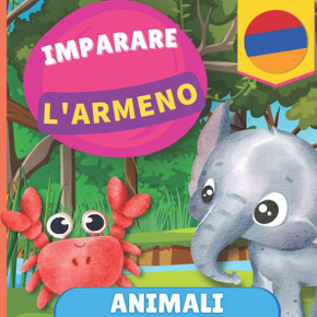 Imparare l'armeno - Animali: Libro illustrato per bambini bilingue - Italiano / Armeno - con pronunce