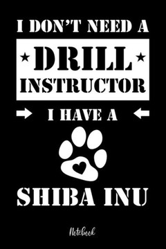 I Don'T Need A Drill Instructor I Have A Shiba Inu Notebook: F?r Shiba Inu Hundebesitzer | Tagebuch F?r Shiba Inu Welpen & Hundeschule | Notizen, ... In 6X9' , Punkteraster (German Edition)