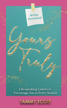 Yours Truly: Life-Speaking Letters to Encourage You in Every Season Yours Truly: Life-Speaking Letters to Encourage You in Every Season
