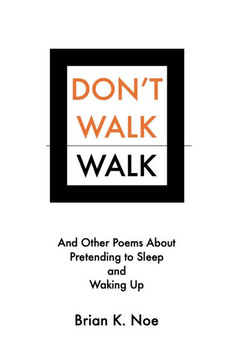 Don't Walk Walk: And Other Poems About Pretending to Sleep And Waking Up