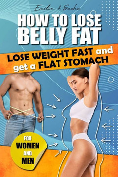 How to lose belly fat: lose weight fast and get a flat stomach. For men and women.