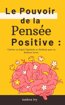 Le Pouvoir de la Pensée Positive: Cultiver un Esprit Optimiste et Résilient pour un Bonheur Accru