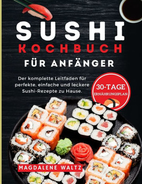 Sushi-Kochbuch für Anfänger 2024: Der komplette Leitfaden für perfekte, einfache und leckere Sushi-Rezepte zu Hause.