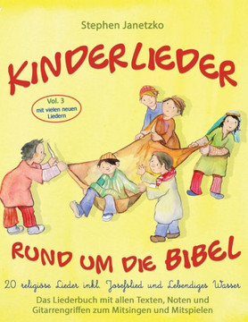 Kinderlieder rund um die Bibel, Vol. 3 - 20 religiöse Lieder inkl. Josefslied und Lebendiges Wasser: Das Liederbuch mit allen Texten, Noten und Gitarr