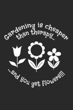 Gardening Is Cheaper Than Therapy And You Get Flowers!!!: Liniertes A5 Garten Heft F?r Den G?rtner Oder Die G?rtnerin