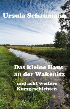 Das kleine Haus an der Wakenitz: und acht weitere Kurzgeschichten