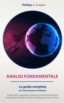 Analisi Fondamentale: La guida completa all'interpretazione dei bilanci. Scopri tutti i segreti per investire sui mercati finanziari utilizz