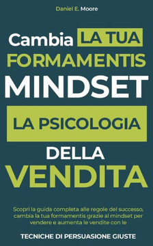 Mindset: PSICOLOGIA DELLA VENDITA: Scopri la guida completa alle regole del successo, cambia la tua forma mentis grazie al mind