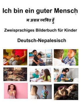 Deutsch-Nepalesisch Ich bin ein guter Mensch Zweisprachiges Bilderbuch für Kinder