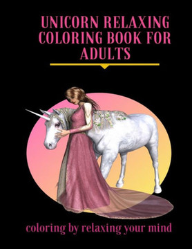 Unicorn Relaxing Coloring Book For Adults: Unicorn Coloring Book: Adult Coloring Book with Beautiful Unicorn Designs (Unicorns Coloring Books) Unicorn Relaxing Coloring Book For Adults: Unicorn Coloring Book: Adult Coloring Book with Beautiful Unicorn Designs (Unicorns Coloring Books)
