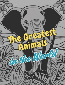 The Greatest Animals in the World: Antistress coloring book