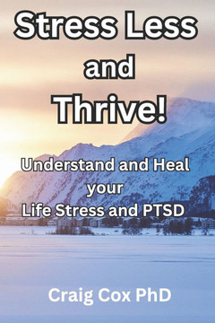 Stress Less and Thrive!: Resolve Work Stress, Relationship Stress and Post Traumatic Stress.