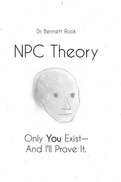 NPC Theory: Only You Exist-And I'll Prove It