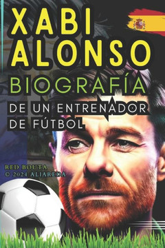 Xabi ALONSO: Biografía de un entrenador de fútbol