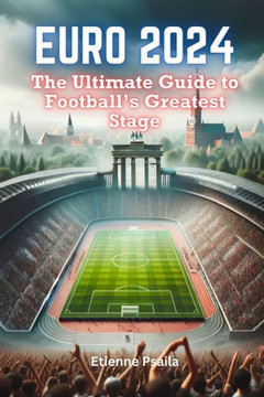 Euro 2024: The Ultimate Guide to Football's Greatest Stage