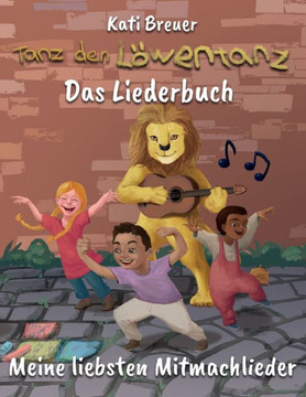 Tanz den Löwentanz! Meine liebsten Mitmachlieder: Das Liederbuch mit allen Texten, Noten und Gitarrengriffen zum Mitsingen und Mitspielen
