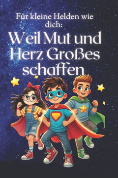 Für kleine Helden wie dich: Weil Mut und Herz Großes schaffen: Eine Geschichte über: Freundschaft, Respekt und Loyalität