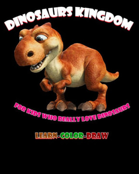 Dinosaurs Kingdom For kids who really love dinosaurs new version: learn-color-draw