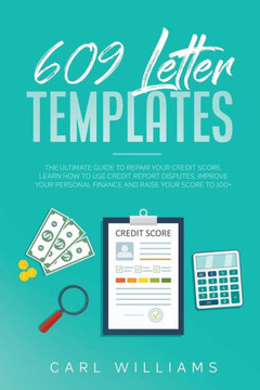 609 Letter Templates: The Ultimate Guide to Repair Your Credit Score. Learn How to Use Credit Report Disputes, Improve Your Personal Finance