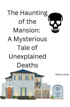 The Haunting of the Mansion: A Mysterious Tale of Unexplained Deaths