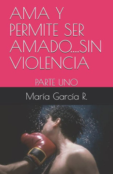 AMA Y Permite Ser Amado....Sin Violencia: Parte Uno