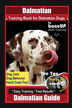 Dalmatian Training Book for Dalmatian Dogs By BoneUP DOG Training, Dog Care, Dog Behavior, Hand Cues Too! Are You Ready to Bone Up? Easy Training * Fa