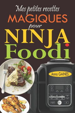 Mes petites recettes magiques pour Ninja Foodi:  recettes novatrices et savoureuses pour exploiter au maximum le potentiel de votre multicuiseur Ni