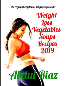 Weight Loss Vegetables Soups Recipes 2019: All Regional Vegetables Soups Recipes