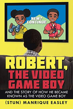 Robert, the Video Game Boy: And the Story of How He Became Known as the Video Game Boy