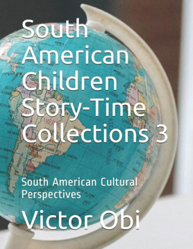 South American Children Story-Time Collections 3: South American Cultural Perspectives