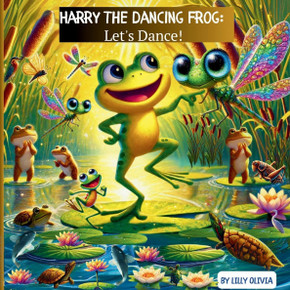Harry The Dancing Frog: Let's Dance!: A Fun Story of a Happy Dancing Frog and His Dragonfly Friends.