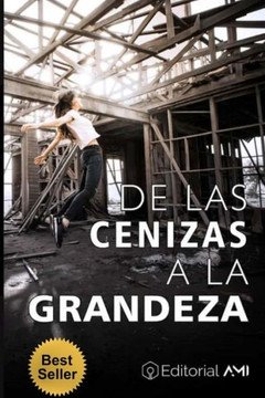 De Las Cenizas A La Grandeza: Personas Como Tu Y Como Yo, Describen Experiencias De Vida, Y Tips Que Seguro Puedes Modelar Para Avanzar En Tus Metas Y En Tus Sue±Osl (Spanish Edition)