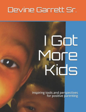 I Got More Kids: Inspiring tools and perspectives for positive parenting