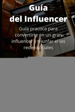 Guía del Influencer: Guía practica para convertirte en un gran influencer y triunfar el las redes sociales