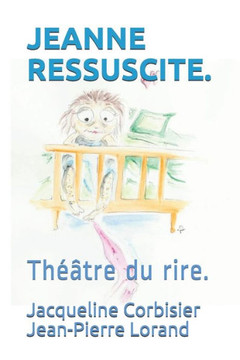 Jeanne Ressuscite.: Théâtre du rire.