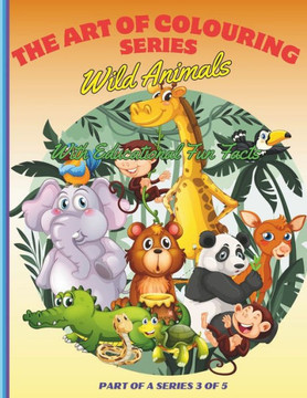 The Art of Colouring Educational Series 3 of 5 - WILD ANIMALS - Paperback - For Children & Adults: Paperback Colouring & Educational Fun Facts - Learn